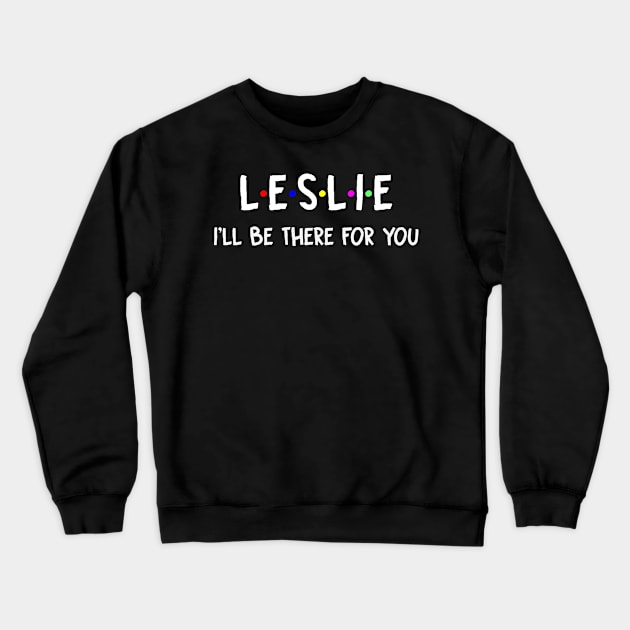 Leslie I'll Be There For You | Leslie FirstName | Leslie Family Name | Leslie Surname | Leslie Name Crewneck Sweatshirt by CarsonAshley6Xfmb